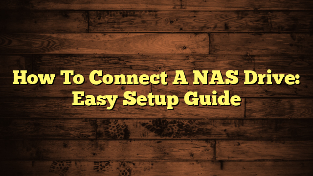 How To Connect A NAS Drive: Easy Setup Guide