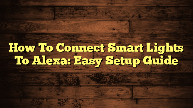 How To Connect Smart Lights To Alexa: Easy Setup Guide