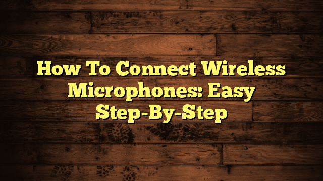 How To Connect Wireless Microphones: Easy Step-By-Step