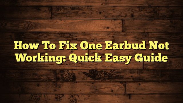 How To Fix One Earbud Not Working: Quick Easy Guide