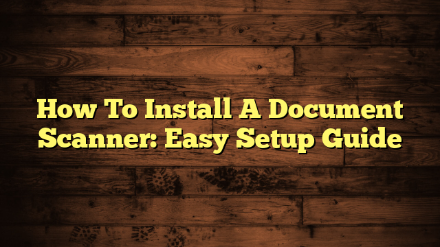 How To Install A Document Scanner: Easy Setup Guide