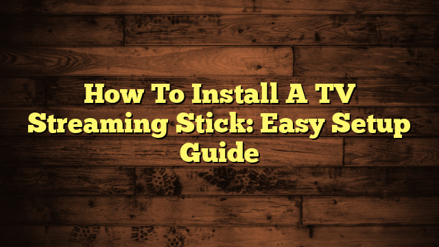 How To Install A TV Streaming Stick: Easy Setup Guide