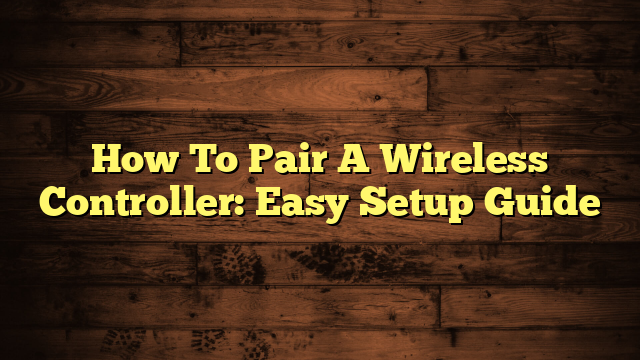 How To Pair A Wireless Controller: Easy Setup Guide