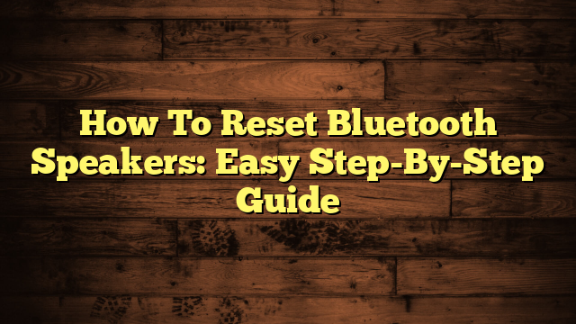 How To Reset Bluetooth Speakers: Easy Step-By-Step Guide