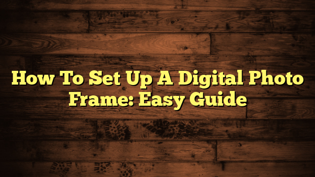 How To Set Up A Digital Photo Frame: Easy Guide