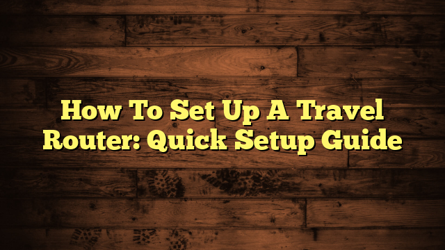 How To Set Up A Travel Router: Quick Setup Guide