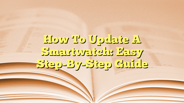 How To Update A Smartwatch: Easy Step-By-Step Guide