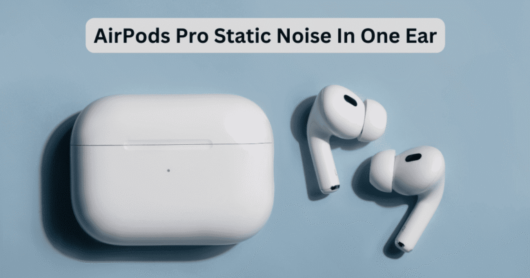 Why Is Apple AirPods Pro 2 Making Static Noise