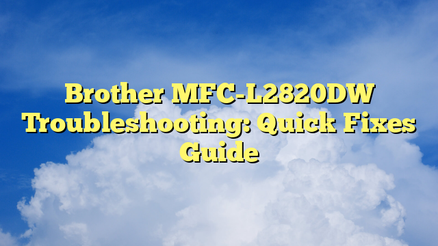 Brother MFC-L2820DW Troubleshooting: Quick Fixes Guide