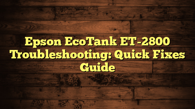 Epson EcoTank ET-2800 Troubleshooting: Quick Fixes Guide
