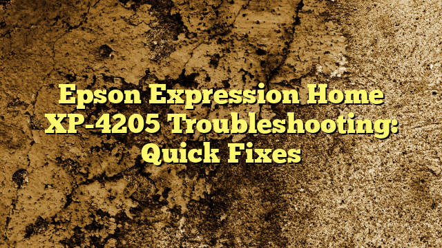 Epson Expression Home XP-4205 Troubleshooting: Quick Fixes