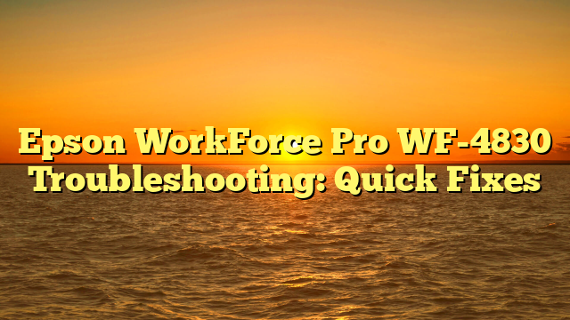 Epson WorkForce Pro WF-4830 Troubleshooting: Quick Fixes