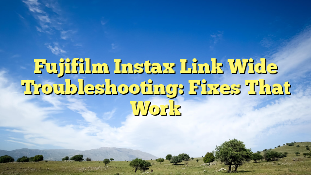 Fujifilm Instax Link Wide Troubleshooting: Fixes That Work