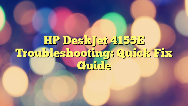 HP DeskJet 4155E Troubleshooting: Quick Fix Guide