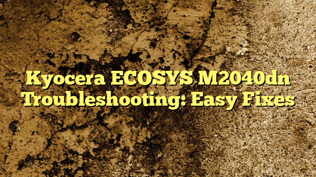 Kyocera ECOSYS M2040dn Troubleshooting: Easy Fixes
