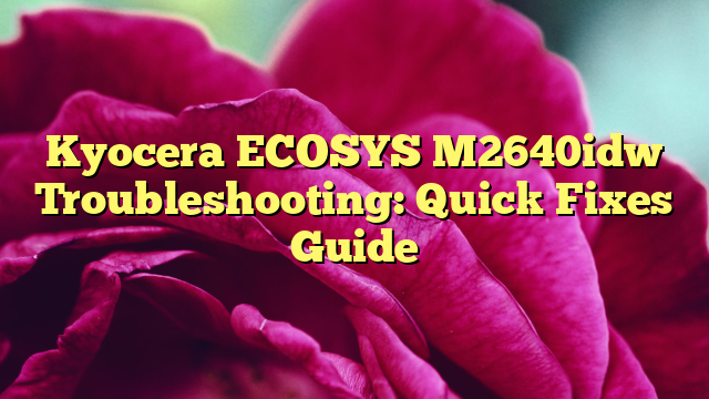 Kyocera ECOSYS M2640idw Troubleshooting: Quick Fixes Guide