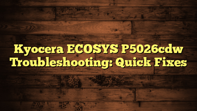 Kyocera ECOSYS P5026cdw Troubleshooting: Quick Fixes