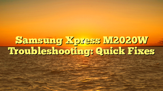 Samsung Xpress M2020W Troubleshooting: Quick Fixes