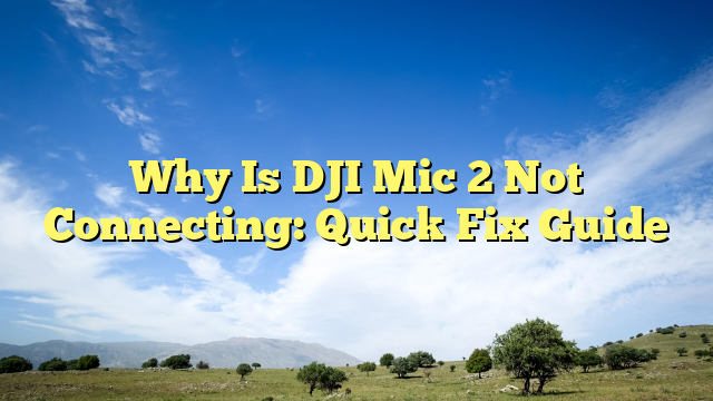 Why Is DJI Mic 2 Not Connecting: Quick Fix Guide