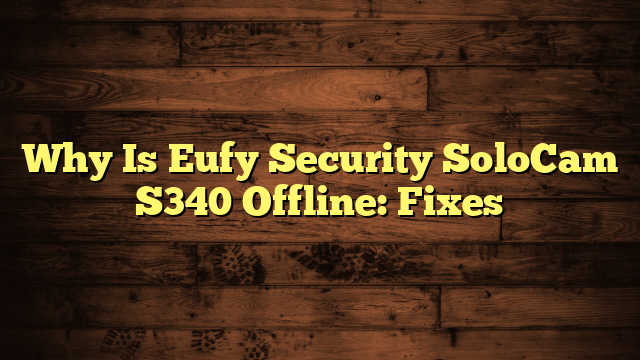Why Is Eufy Security SoloCam S340 Offline: Fixes