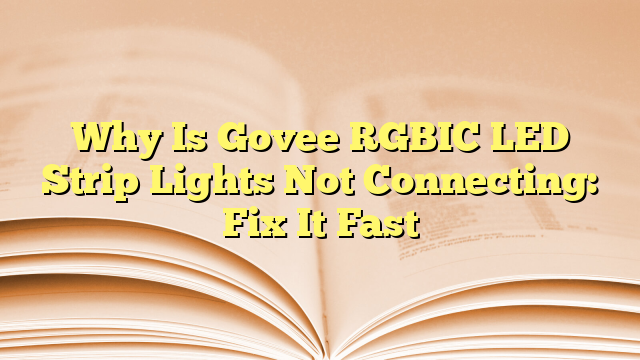 Why Is Govee RGBIC LED Strip Lights Not Connecting: Fix It Fast