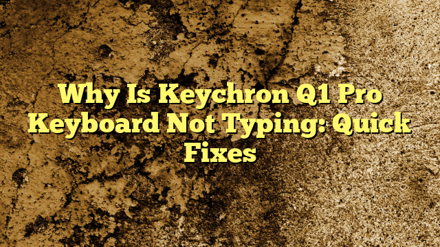 Why Is Keychron Q1 Pro Keyboard Not Typing: Quick Fixes