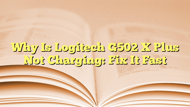 Why Is Logitech G502 X Plus Not Charging: Fix It Fast