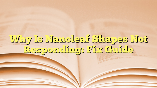Why Is Nanoleaf Shapes Not Responding: Fix Guide