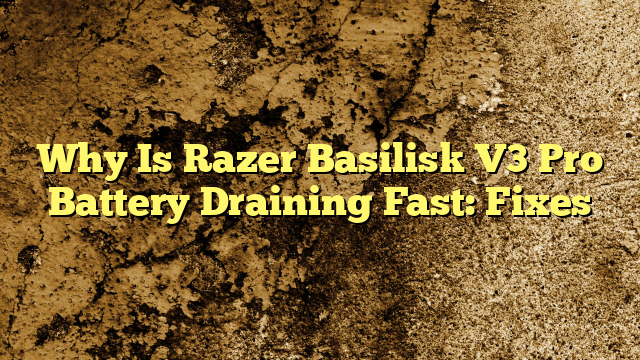 Why Is Razer Basilisk V3 Pro Battery Draining Fast: Fixes