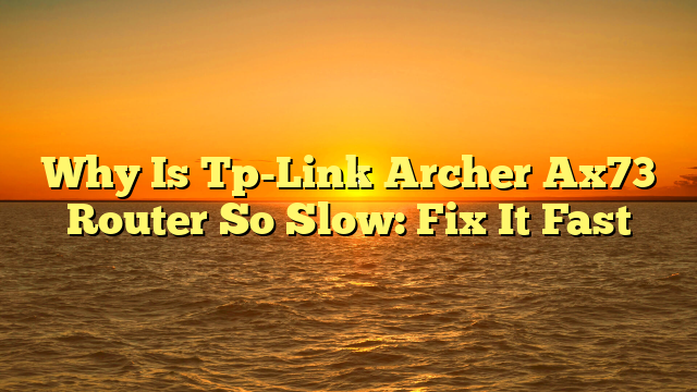 Why Is Tp-Link Archer Ax73 Router So Slow: Fix It Fast
