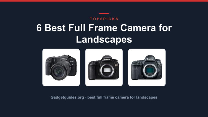 6 Best Full Frame Camera for Landscapes