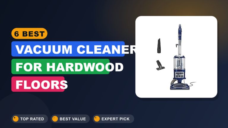 6 Best Vacuum Cleaner for Hardwood Floors