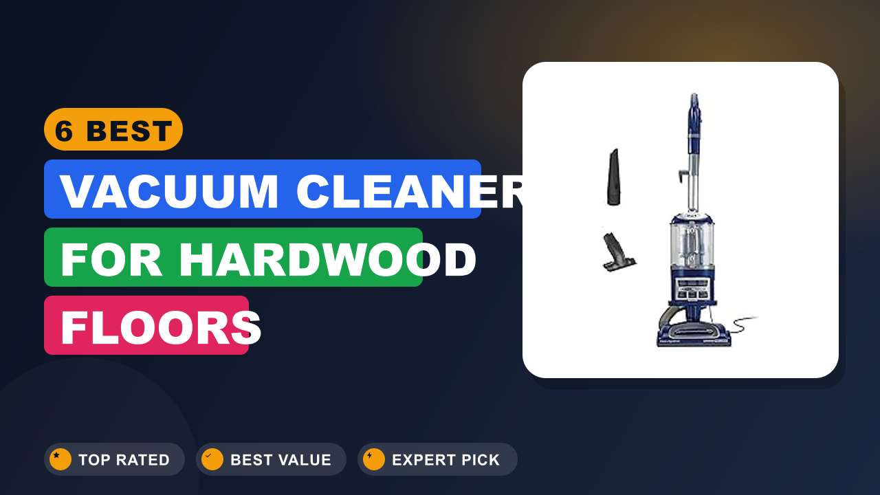 6 Best Vacuum Cleaner for Hardwood Floors