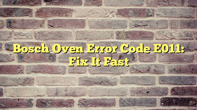 Bosch Oven Error Code E011: Fix It Fast