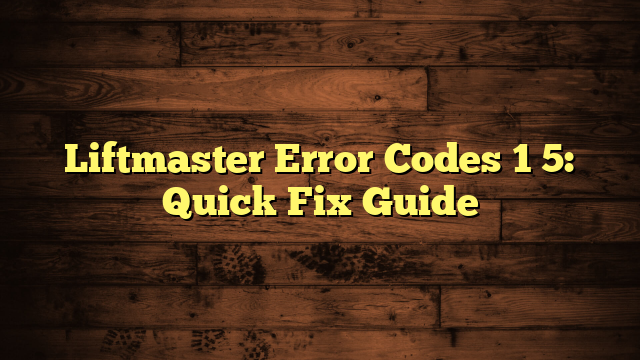 Liftmaster Error Codes 1 5: Quick Fix Guide