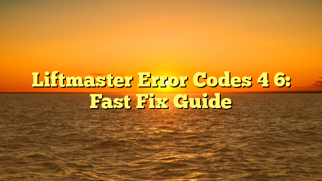 Liftmaster Error Codes 4 6: Fast Fix Guide