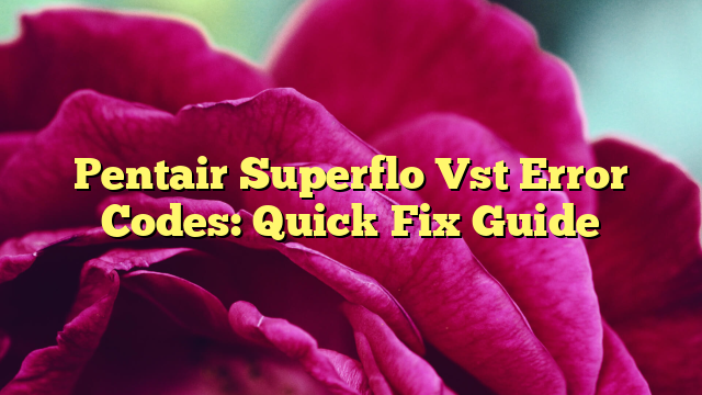 Pentair Superflo Vst Error Codes: Quick Fix Guide
